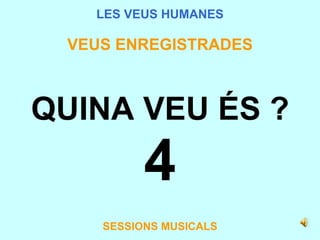 LES VEUS HUMANES VEUS ENREGISTRADES QUINA VEU ÉS ? 4 SESSIONS MUSICALS 