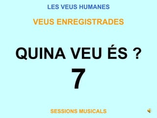 LES VEUS HUMANES VEUS ENREGISTRADES QUINA VEU ÉS ? 7 SESSIONS MUSICALS 