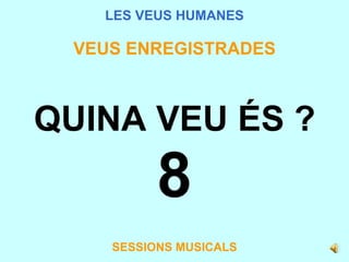 LES VEUS HUMANES VEUS ENREGISTRADES QUINA VEU ÉS ? 8 SESSIONS MUSICALS 