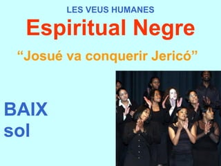 LES VEUS HUMANES Espiritual Negre “ Josué va conquerir Jericó”   BAIX sol 
