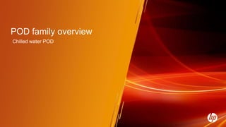 POD family overview
Chilled water POD
 