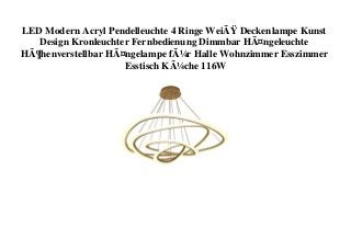 LED Modern Acryl Pendelleuchte 4 Ringe WeiÃŸ Deckenlampe Kunst
Design Kronleuchter Fernbedienung Dimmbar HÃ¤ngeleuchte
HÃ¶henverstellbar HÃ¤ngelampe fÃ¼r Halle Wohnzimmer Esszimmer
Esstisch KÃ¼che 116W
 