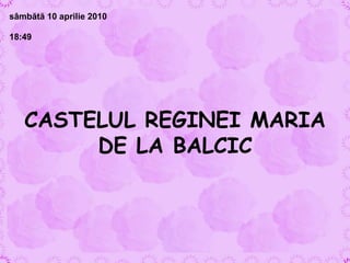 CASTELUL REGINEI MARIA DE LA BALCIC sâmbătă 10 aprilie 2010 18:45 