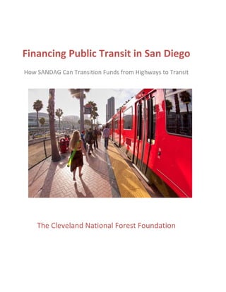 Financing Public Transit in San Diego
How SANDAG Can Transition Funds from Highways to Transit
The Cleveland National Forest Foundation
 
