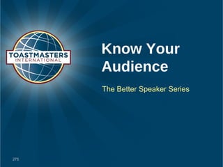 Know Your
      Audience
      The Better Speaker Series




275
 