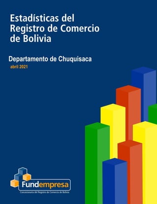 ______ Estadísticas del Registro de Comercio de Bolivia
Departamento de Chuquisaca
abril 2021
 