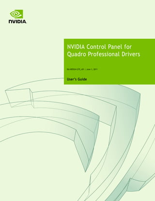  




    NVIDIA Control Panel for
    Quadro Professional Drivers

    DU-005524-275_v01 | June 1, 2011




    User’s Guide
 