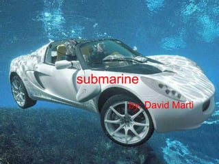 submarine
       by: David Marti
 