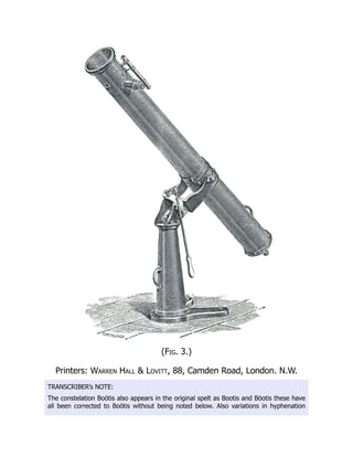 (Fig. 3.)
Printers: Warren Hall  Lovitt, 88, Camden Road, London. N.W.
TRANSCRIBER’s NOTE:
The constelation Boötis also appears in the original spelt as Bootis and Böotis these have
all been corrected to Boötis without being noted below. Also variations in hyphenation
 
