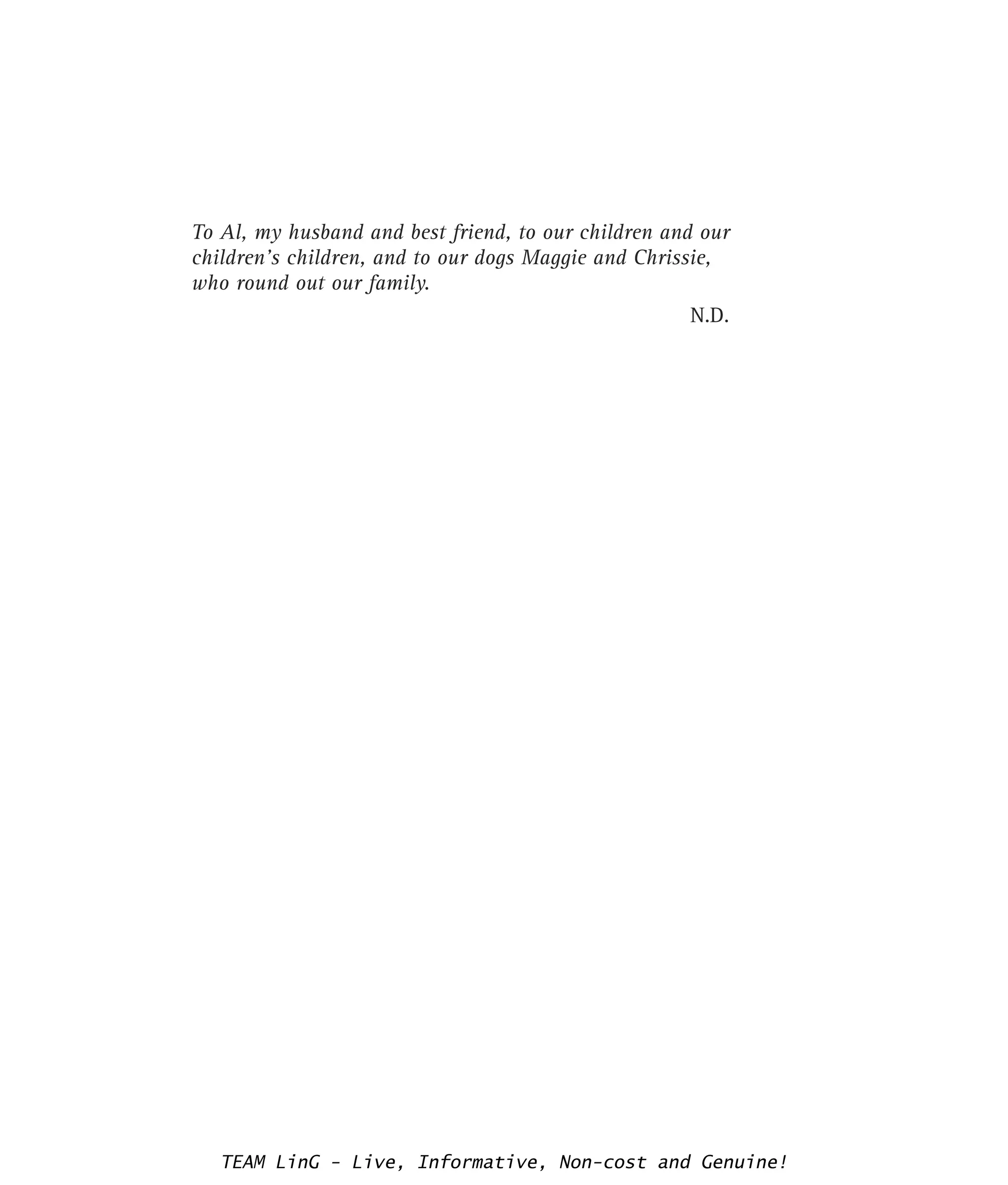 To Al, my husband and best friend, to our children and our
children's children, and to our dogs Maggie and Chrissie,
who round out our family.
N.D.
TEAM LinG - Live, Informative, Non-cost and Genuine!
 