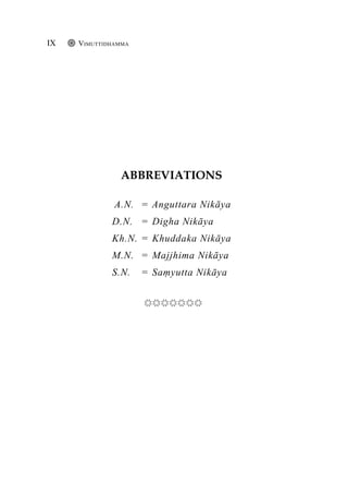abbreviations
				 A.N. = Anguttara Nikāya
			 D.N. = Digha Nikāya
			 Kh.N. = Khuddaka Nikāya
			 M.N. = Majjhima Nikāya
			 S.N. = Saṃyutta Nikāya
Vimuttidhamma
IX
 
