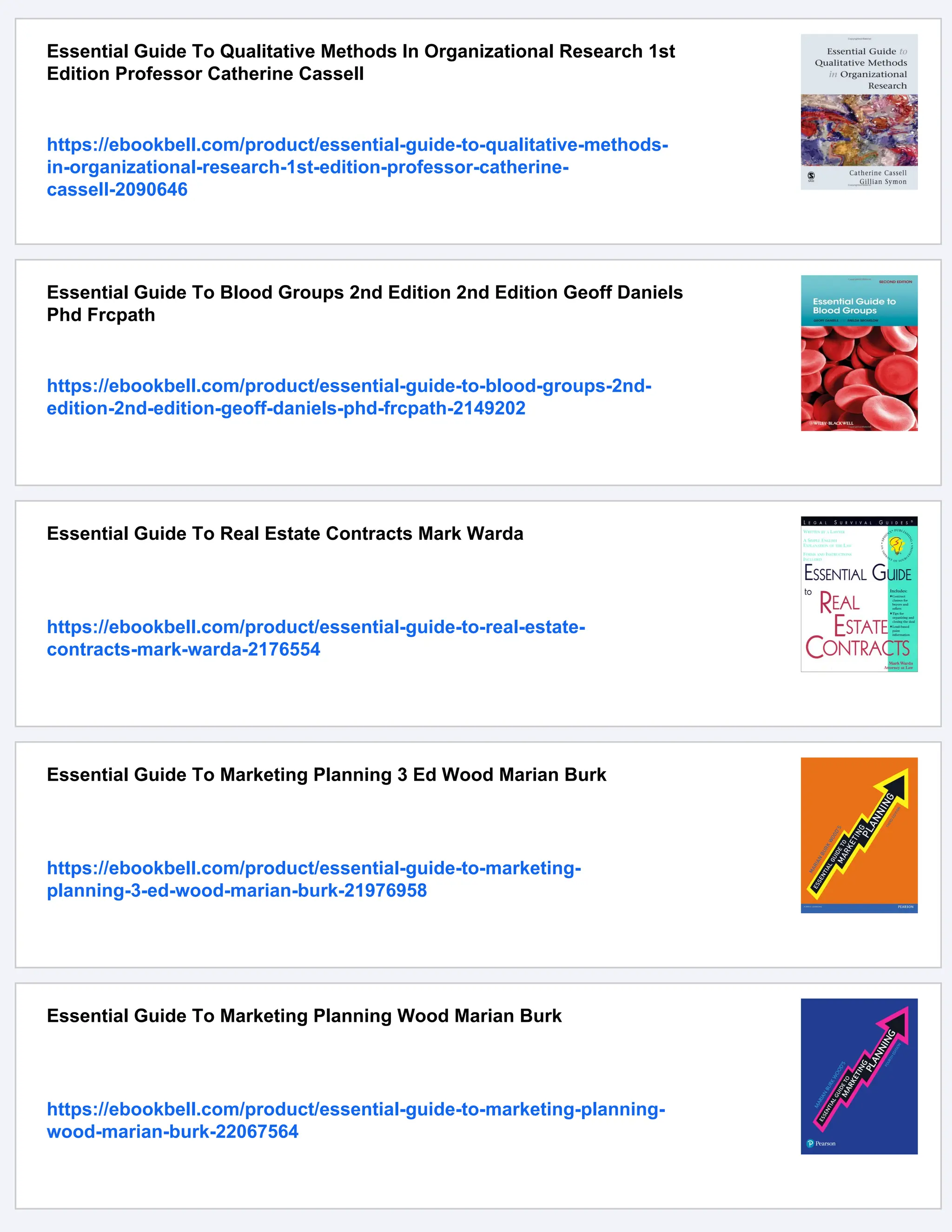Essential Guide To Qualitative Methods In Organizational Research 1st
Edition Professor Catherine Cassell
https://ebookbell.com/product/essential-guide-to-qualitative-methods-
in-organizational-research-1st-edition-professor-catherine-
cassell-2090646
Essential Guide To Blood Groups 2nd Edition 2nd Edition Geoff Daniels
Phd Frcpath
https://ebookbell.com/product/essential-guide-to-blood-groups-2nd-
edition-2nd-edition-geoff-daniels-phd-frcpath-2149202
Essential Guide To Real Estate Contracts Mark Warda
https://ebookbell.com/product/essential-guide-to-real-estate-
contracts-mark-warda-2176554
Essential Guide To Marketing Planning 3 Ed Wood Marian Burk
https://ebookbell.com/product/essential-guide-to-marketing-
planning-3-ed-wood-marian-burk-21976958
Essential Guide To Marketing Planning Wood Marian Burk
https://ebookbell.com/product/essential-guide-to-marketing-planning-
wood-marian-burk-22067564
 