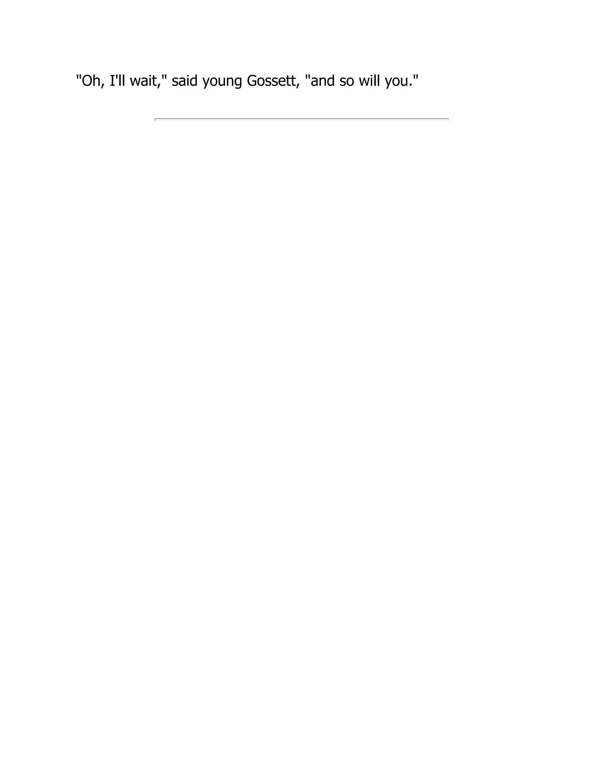 "Oh, I'll wait," said young Gossett, "and so will you." 
