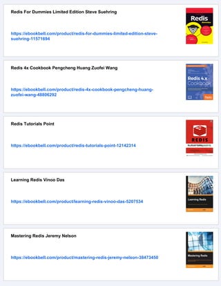 Redis For Dummies Limited Edition Steve Suehring
https://ebookbell.com/product/redis-for-dummies-limited-edition-steve-
suehring-11571694
Redis 4x Cookbook Pengcheng Huang Zuofei Wang
https://ebookbell.com/product/redis-4x-cookbook-pengcheng-huang-
zuofei-wang-48806292
Redis Tutorials Point
https://ebookbell.com/product/redis-tutorials-point-12142314
Learning Redis Vinoo Das
https://ebookbell.com/product/learning-redis-vinoo-das-5207534
Mastering Redis Jeremy Nelson
https://ebookbell.com/product/mastering-redis-jeremy-nelson-38473450
 