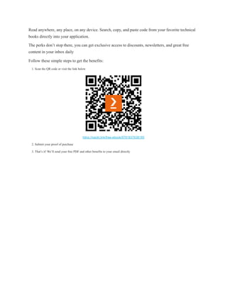 Read anywhere, any place, on any device. Search, copy, and paste code from your favorite technical
books directly into your application.
The perks don’t stop there, you can get exclusive access to discounts, newsletters, and great free
content in your inbox daily
Follow these simple steps to get the benefits:
1. Scan the QR code or visit the link below
https://packt.link/free-ebook/9781837638185
2. Submit your proof of purchase
3. That’s it! We’ll send your free PDF and other benefits to your email directly
 