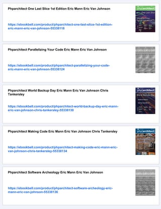 Phparchitect One Last Slice 1st Edition Eric Mann Eric Van Johnson
https://ebookbell.com/product/phparchitect-one-last-slice-1st-edition-
eric-mann-eric-van-johnson-55338118
Phparchitect Parallelizing Your Code Eric Mann Eric Van Johnson
https://ebookbell.com/product/phparchitect-parallelizing-your-code-
eric-mann-eric-van-johnson-55338124
Phparchitect World Backup Day Eric Mann Eric Van Johnson Chris
Tankersley
https://ebookbell.com/product/phparchitect-world-backup-day-eric-mann-
eric-van-johnson-chris-tankersley-55338130
Phparchitect Making Code Eric Mann Eric Van Johnson Chris Tankersley
https://ebookbell.com/product/phparchitect-making-code-eric-mann-eric-
van-johnson-chris-tankersley-55338134
Phparchitect Software Archeology Eric Mann Eric Van Johnson
https://ebookbell.com/product/phparchitect-software-archeology-eric-
mann-eric-van-johnson-55338136
 