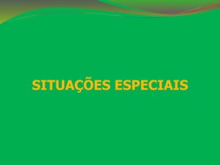 SITUAÇÕES ESPECIAIS 
 