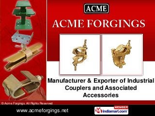 Manufacturer & Exporter of Industrial
                                     Couplers and Associated
                                           Accessories
© Acme Forgings. All Rights Reserved

          www.acmeforgings.net
 