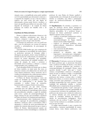 Prática de ensino de Língua Portuguesa e estágio supervisionado 173
situação como a exemplificada acima pode também
servir de oportunidade para demonstrar o interesse e
o empenho do estagiário, ou seja, o fato de realizar a
regência em uma escola que não dispõe de
determinados recursos pode levá-lo a localizar e a
trazer um aparelho para utilizar em suas aulas. Tudo
depende da motivação e da vontade do futuro
professor em realizar um trabalho sério e de
qualidade.
O professor de Prática de Ensino
Dentre os objetivos educacionais, destaca-se o de
formar indivíduos participantes que, além de
conhecer, critiquem e sejam capazes de imprimir
mudanças no meio em que estão inseridos.
A formação de professores com esse perfil tem
sido o alvo de discussões em eventos de natureza
científica e, principalmente, da preocupação de
educadores.
Tancredi (1998) lembra que, para cumprirem de
modo competente as necessidades do ensino básico,
os professores precisam de formação sólida e
abrangente que propicie, dentre outras faculdades, o
domínio da área de conhecimento, de métodos e de
técnicas de ensino adequados, que possibilite,
também, conhecimento da realidade mundial e do
campo de atuação, de modo a aceitarem a
diversidade sócio-econômica e cultural e a estarem
comprometidos com a eqüidade social.
É pela disciplina Prática de Ensino que os alunos
de Letras mantêm, na maior parte das vezes, os
primeiros contatos com adolescentes em sala de aula
como futuros professores. Nesse momento, vão se
certificar da importância dos conhecimentos teóricos
para refletirem sobre suas práticas pedagógicas.
A Prática de Ensino descortina-se como um
campo de atividades que possibilita a articulação
crítica do conhecimento e do domínio dos
conteúdos à melhor forma de ensiná-los,
harmonizando o compasso binário teoria-prática.
Nesse momento, em que várias vertentes
convergem para um objetivo maior, que é o do
sucesso das propostas de aprendizagem pela eficácia
dos procedimentos adotados, o papel de mediador
entre teoria e prática do ensino/aprendizagem de
língua materna de que está incumbido o professor
de Prática de Ensino é de fundamental importância.
Questionamentos sobre fundamentos teóricos,
sobre a superação de procedimentos pedagógicos
obsoletos e ineficazes, sobre a conveniência, sobre a
adequação e a eficácia de novos procedimentos são
próprios do contexto educacional em que se insere a
Prática de Ensino. Questionamento quanto aos
conhecimentos teórico-metodológicos e métodos do
professor de uma Prática de Ensino saudável e
comprometida com a formação de um professor que
domine os conteúdos, seja crítico e participante,
requer do professor/coordenador da disciplina
alguns quesitos.
1.º Espelhamento. Os métodos, as posturas e as
ações do professor devem deixar transparecer
princípios e procedimentos próprios e adequados aos
objetivos pretendidos. Se o professor deseja a
formação do futuro profissional conforme os
objetivos expostos acima, ele precisa:
- conhecer os principais fundamentos teórico-
metodológicos concernentes ao
ensino/aprendizagem da língua materna
(leitura-escrita-análise lingüística);
- conhecer os principais problemas sócio-
político-culturais, mantendo-se informado
dos acontecimentos;
- estar consciente das dificuldades;
- assumir posturas críticas;
- promover as alterações que julgar
importantes e necessárias para a adequação e
o aperfeiçoamento de fazeres consolidados ao
processo ensino/ aprendizagem.
2.º Discussões. É vital para o processo de formação
do futuro professor que se promovam discussões
entre o professor de Prática de Ensino e seus alunos
sobre os principais problemas que envolvem o
ensino/aprendizagem de português. Dentre outras
questões, abordar “o quê”, “para que” e “como”
ensinar, a receptividade, o interesse e a disciplina da
turma em que se realizará o estágio, a receptividade
do diretor, do coordenador da escola e dos
professores das turmas, a norma culta e o dialeto
falado pelos alunos, os recursos materiais da escola;
tempo necessário para preparação e execução das
atividades programadas (no curso noturno, a quase
totalidade dos graduandos trabalha e encontra
dificuldades para o cumprimento dessas atividades).
O tratamento das questões “o quê”, “para que” e
“como” ensinar propicia excelente oportunidade de
se promoverem encontros dos graduandos com os
professores das turmas com o intuito de conhecerem
os critérios adotados por esses professores para
seleção de conteúdos, definição de objetivos e
adoção de procedimentos pedagógicos. Nesse
momento, eles vão verificar “o quê”, “para que” e
“como” de fato realizam-se as atividades escolares no
local em que irão atuar.
O estágio supervisionado é, para a maioria dos
universitários, a primeira oportunidade de manter
contato direto, como futuros professores, com
 