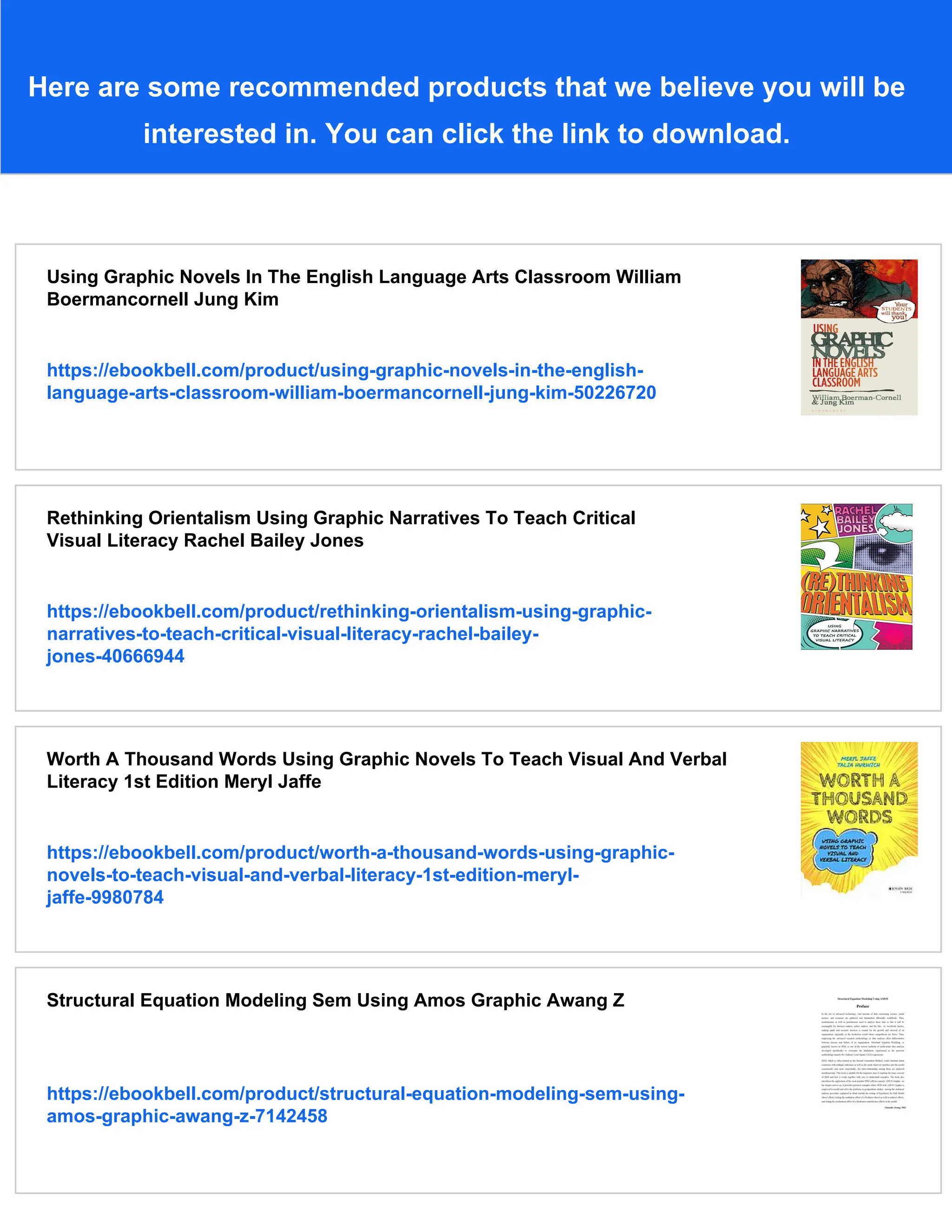 Here are some recommended products that we believe you will be
interested in. You can click the link to download.
Using Graphic Novels In The English Language Arts Classroom William
Boermancornell Jung Kim
https://ebookbell.com/product/using-graphic-novels-in-the-english-
language-arts-classroom-william-boermancornell-jung-kim-50226720
Rethinking Orientalism Using Graphic Narratives To Teach Critical
Visual Literacy Rachel Bailey Jones
https://ebookbell.com/product/rethinking-orientalism-using-graphic-
narratives-to-teach-critical-visual-literacy-rachel-bailey-
jones-40666944
Worth A Thousand Words Using Graphic Novels To Teach Visual And Verbal
Literacy 1st Edition Meryl Jaffe
https://ebookbell.com/product/worth-a-thousand-words-using-graphic-
novels-to-teach-visual-and-verbal-literacy-1st-edition-meryl-
jaffe-9980784
Structural Equation Modeling Sem Using Amos Graphic Awang Z
https://ebookbell.com/product/structural-equation-modeling-sem-using-
amos-graphic-awang-z-7142458
 