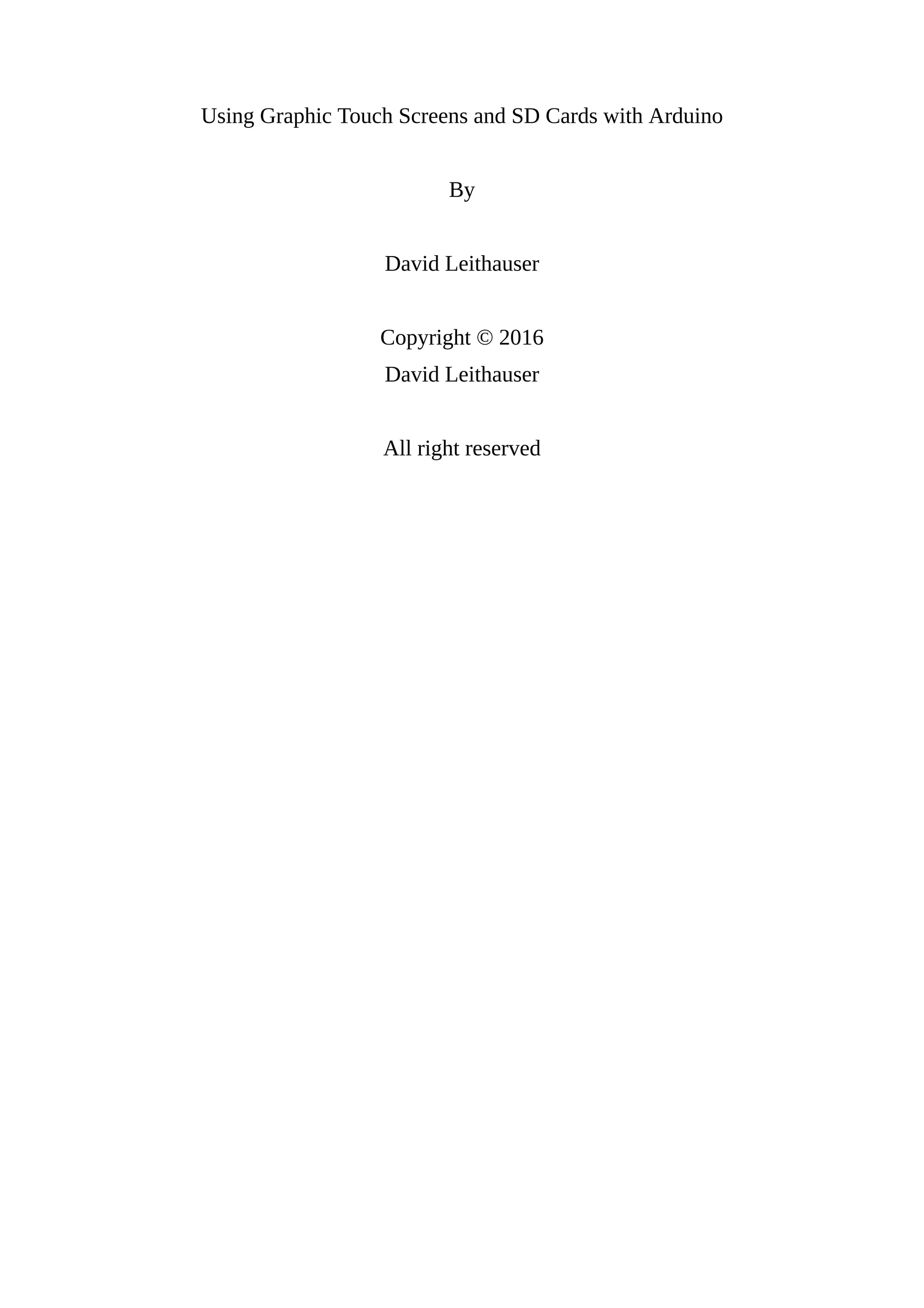 Using Graphic Touch Screens and SD Cards with Arduino
By
David Leithauser
Copyright © 2016
David Leithauser
All right reserved
 
