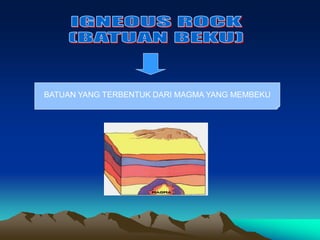 BATUAN YANG TERBENTUK DARI MAGMA YANG MEMBEKU
 