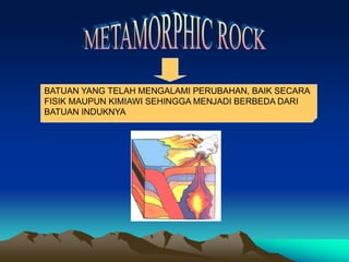 BATUAN YANG TELAH MENGALAMI PERUBAHAN, BAIK SECARA
FISIK MAUPUN KIMIAWI SEHINGGA MENJADI BERBEDA DARI
BATUAN INDUKNYA
 