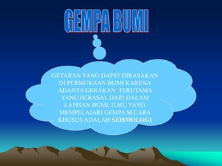 GETARAN YANG DAPAT DIRASAKAN
DI PERMUKAAN BUMI KARENA
ADANYA GERAKAN, TERUTAMA
YANG BERASAL DARI DALAM
LAPISAN BUMI. ILMU YANG
MEMPELAJARI GEMPA SECARA
KHUSUS ADALAH SEISMOLOGI
 
