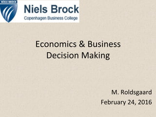 Economics	&	Business	
Decision	Making	
	
M.	Roldsgaard	
February	24,	2016	
 