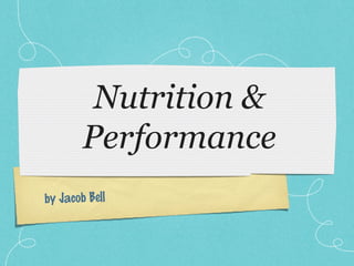 by Jacob Bell
Nutrition &
Performance
 