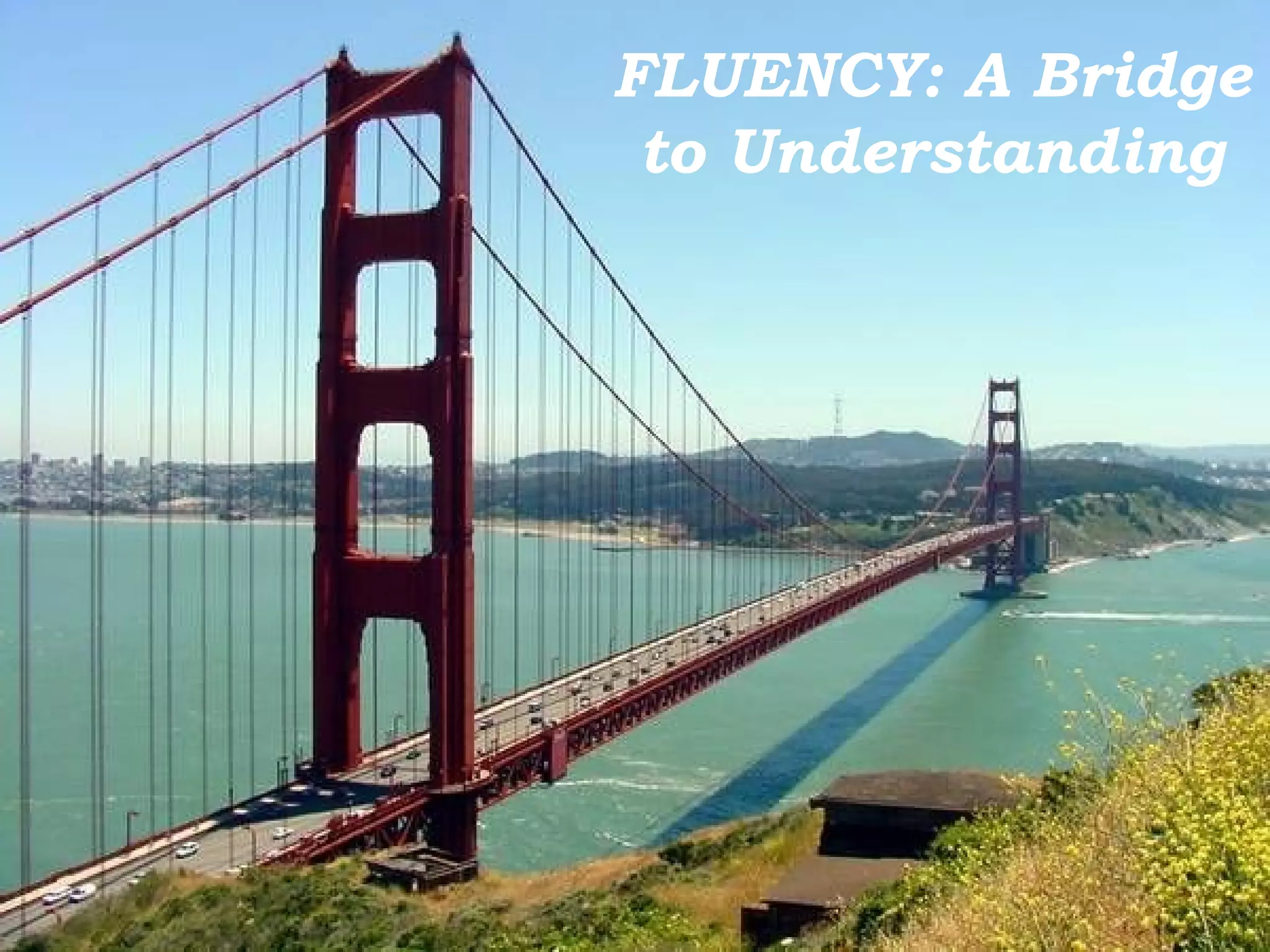 FLUENCY: A Bridge
 to Understanding
 