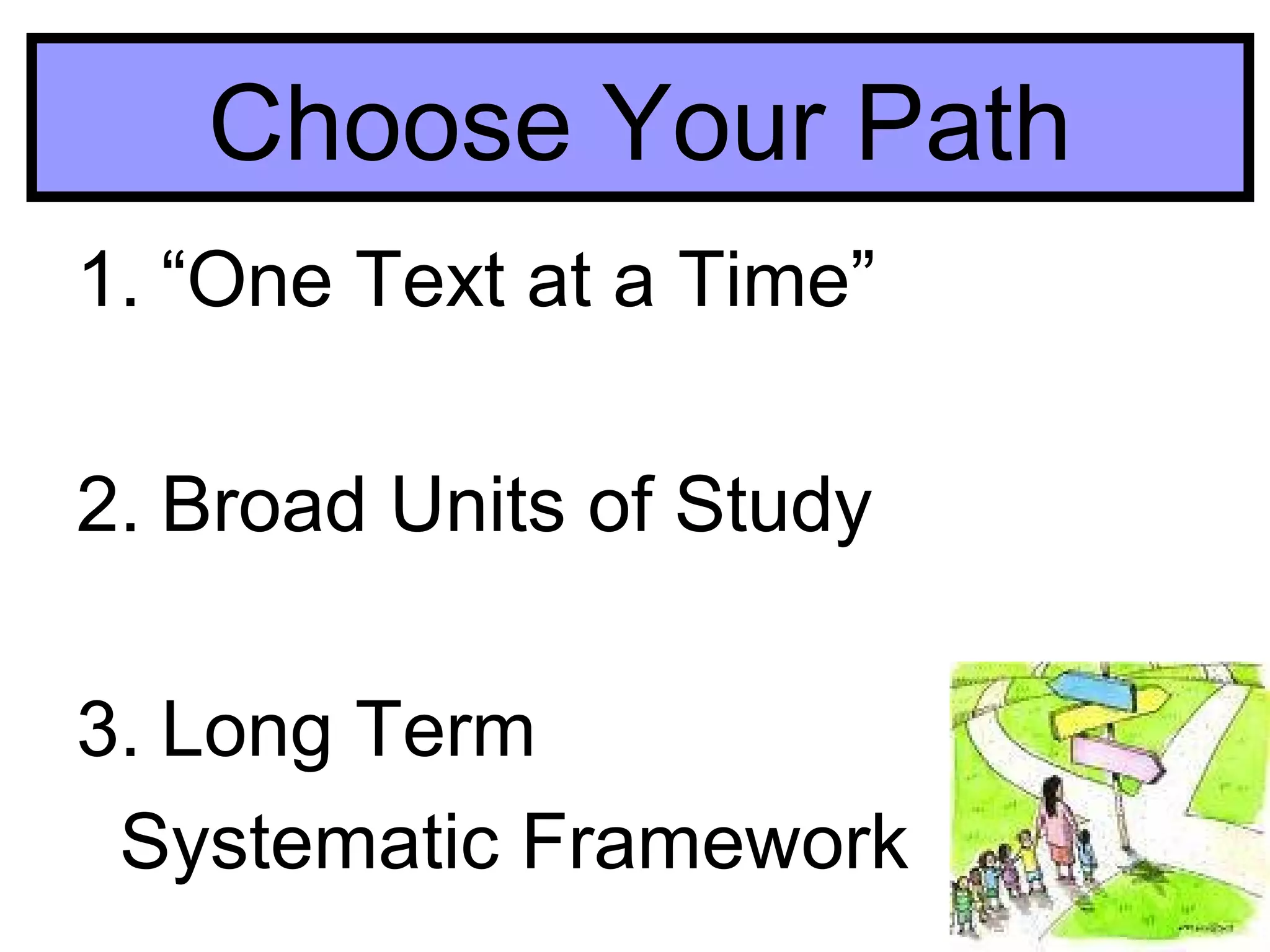 Choose Your Path
1. “One Text at a Time”

2. Broad Units of Study

3. Long Term
 Systematic Framework
 