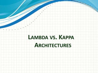 LAMBDA VS. KAPPA
ARCHITECTURES
 