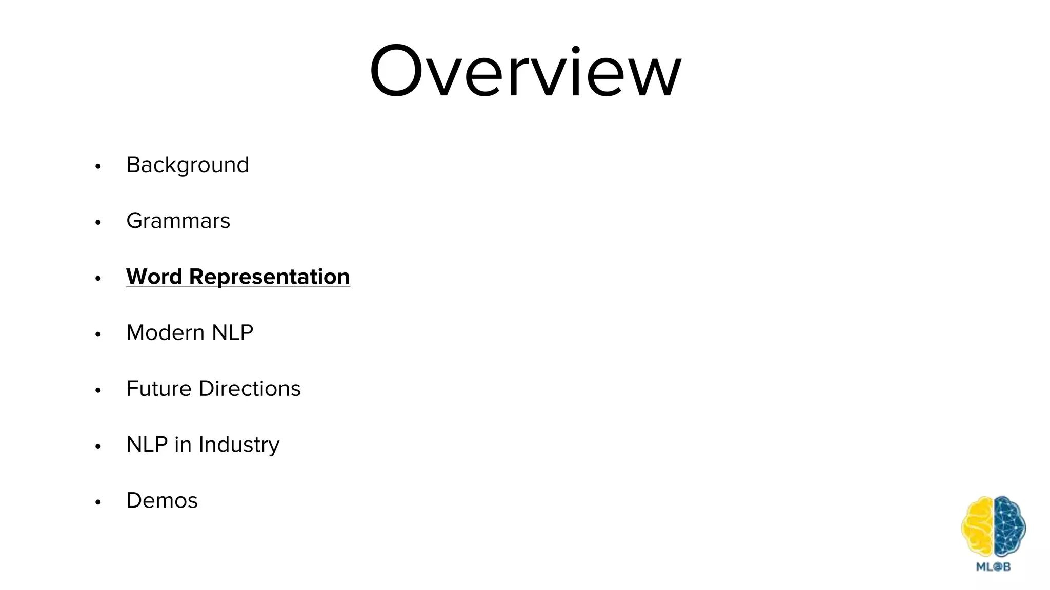 Overview
• Background
• Grammars
• Word Representation
• Modern NLP
• Future Directions
• NLP in Industry
• Demos
 