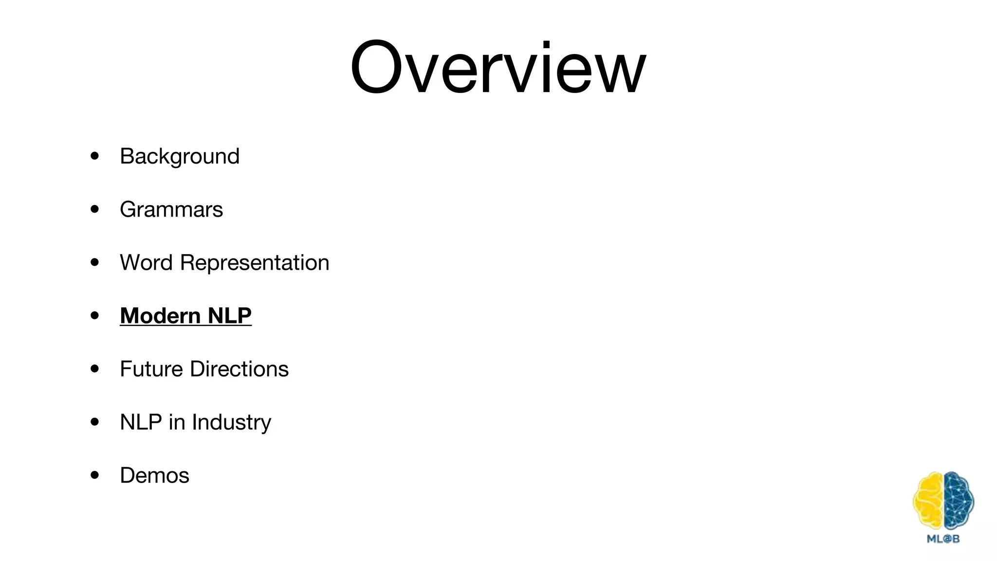 Overview
• Background
• Grammars
• Word Representation
• Modern NLP
• Future Directions
• NLP in Industry
• Demos
 