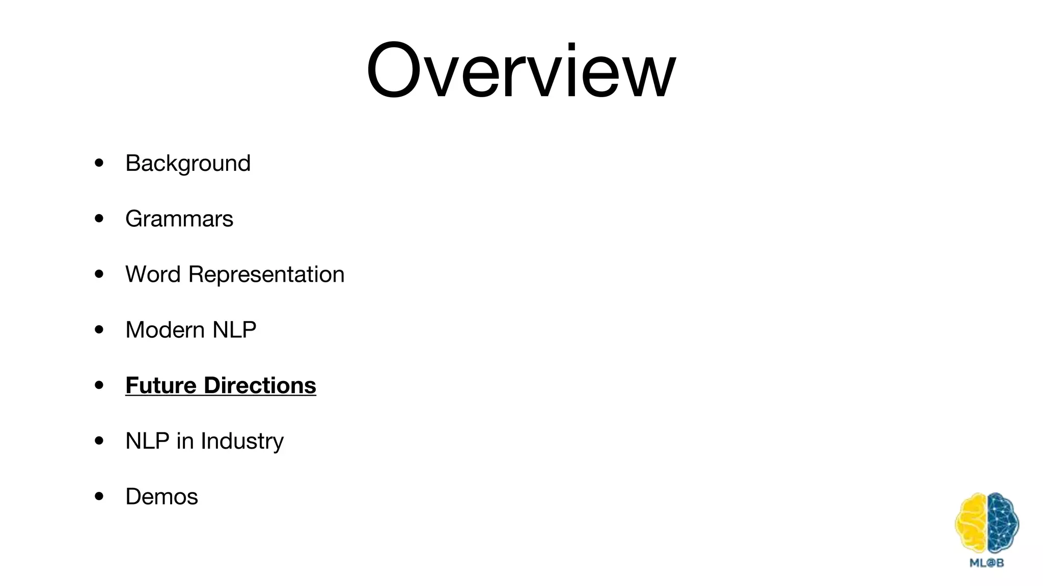 Overview
• Background
• Grammars
• Word Representation
• Modern NLP
• Future Directions
• NLP in Industry
• Demos
 