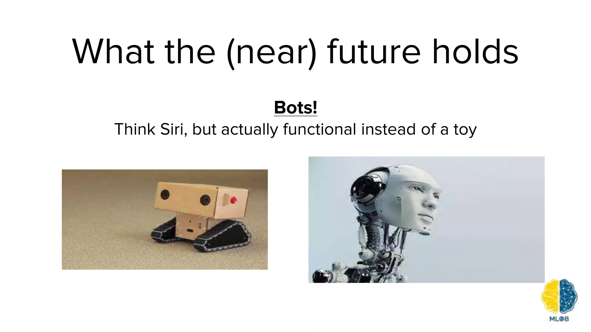 What the (near) future holds
Bots!
Think Siri, but actually functional instead of a toy
 