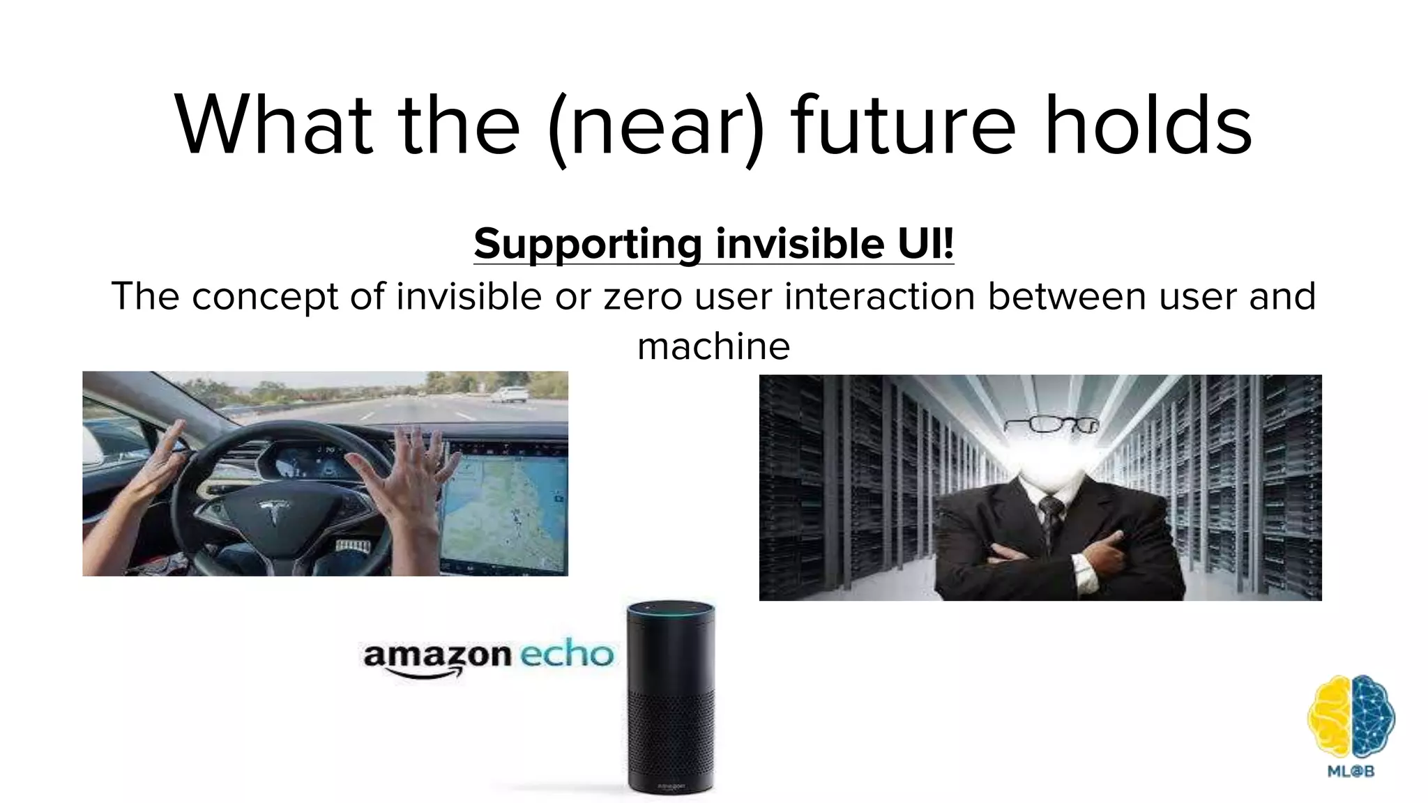 What the (near) future holds
Supporting invisible UI!
The concept of invisible or zero user interaction between user and
machine
 