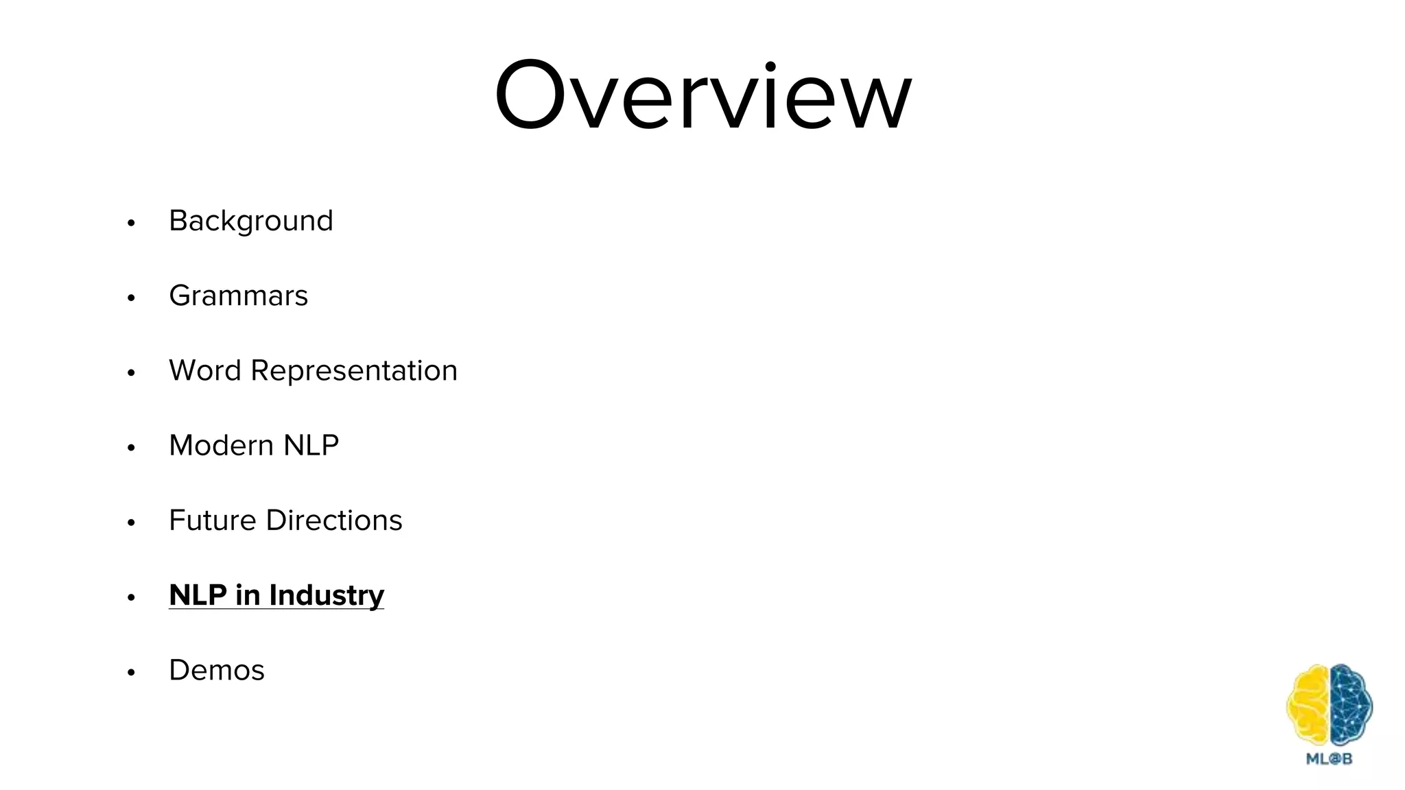 Overview
• Background
• Grammars
• Word Representation
• Modern NLP
• Future Directions
• NLP in Industry
• Demos
 