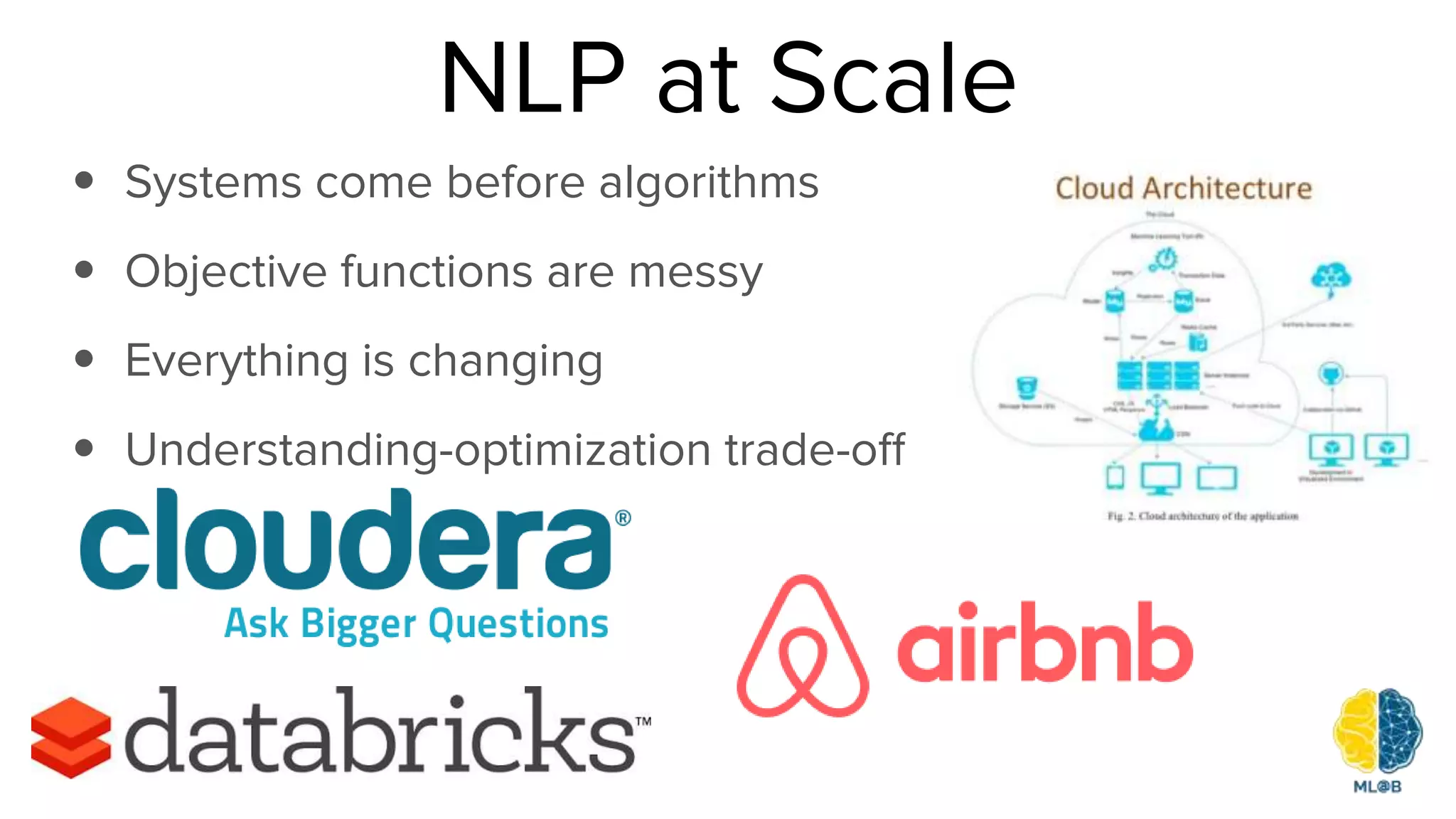 NLP at Scale
• Systems come before algorithms
• Objective functions are messy
• Everything is changing
• Understanding-optimization trade-off
 