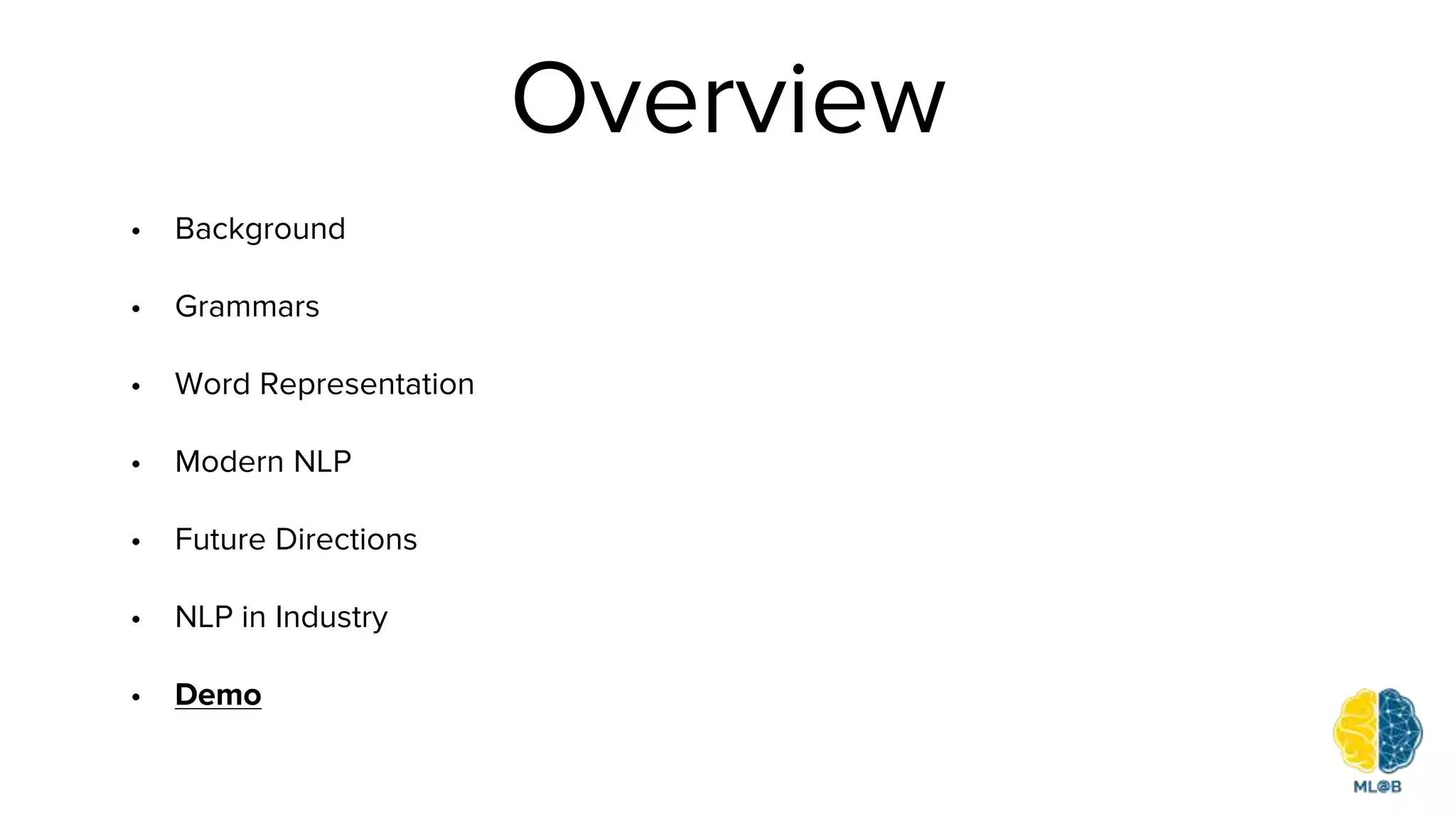 Overview
• Background
• Grammars
• Word Representation
• Modern NLP
• Future Directions
• NLP in Industry
• Demo
 