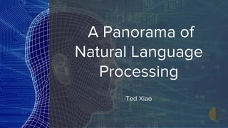 A Panorama of
Natural Language
Processing
Ted Xiao
 