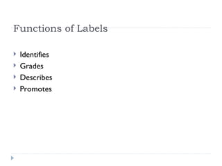 Functions of Labels
 Identifies
 Grades
 Describes
 Promotes
 