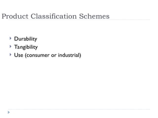 Product Classification Schemes
 Durability
 Tangibility
 Use (consumer or industrial)
 