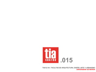 TIA012/ A4 - FACULTAD DE ARQUITECTURA, DISEÑO, ARTE Y URBANISMO
UNIVERSIDAD DE MORON
.015
 