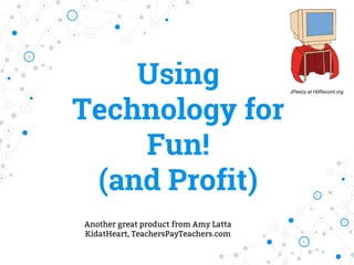 Using
Technology for
Fun!
(and Profit)
JPeezy at HitRecord.org
Another great product from Amy Latta
KidatHeart, TeachersPayTeachers.com
 