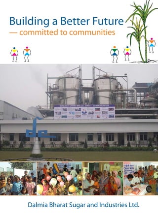 Building a Better Future
— committed to communities
Dalmia Bharat Sugar and Industries Ltd.
 