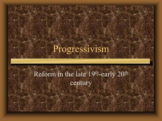 Progressivism Reform in the late 19th-early 20th century 