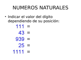 NUMEROS NATURALES
• Indicar el valor del dígito
dependiendo de su posición:
 