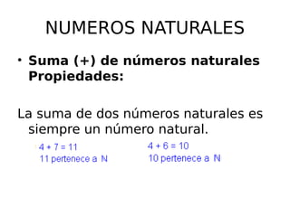 NUMEROS NATURALES
• Suma (+) de números naturales
Propiedades:
La suma de dos números naturales es
siempre un número natural.
 